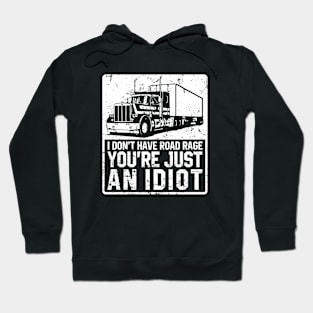 I don't Have Road Rage You'Re Just An Idiot - Funny Truck Driver Hoodie